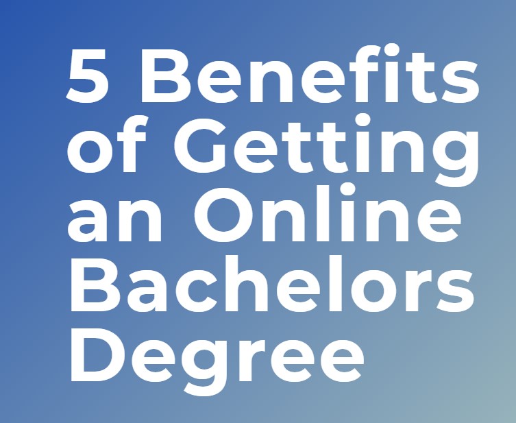 5 Benefits of Getting an Online Bachelors Degree