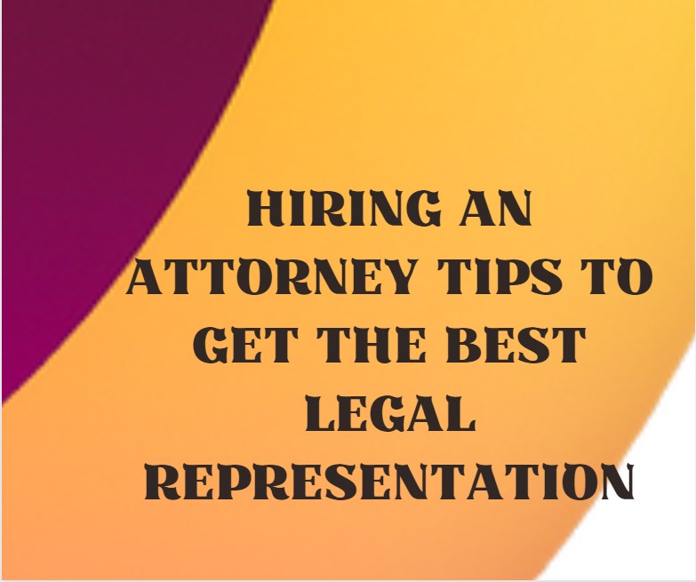 Hiring an Attorney Tips to Get the Best Legal Representation