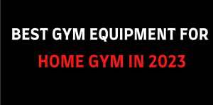 Best Gym Equipment for a Home Gym in 2023