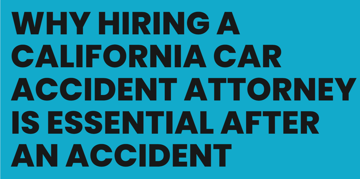 Why Hiring a California Car Accident Attorney is Essential After an Accident